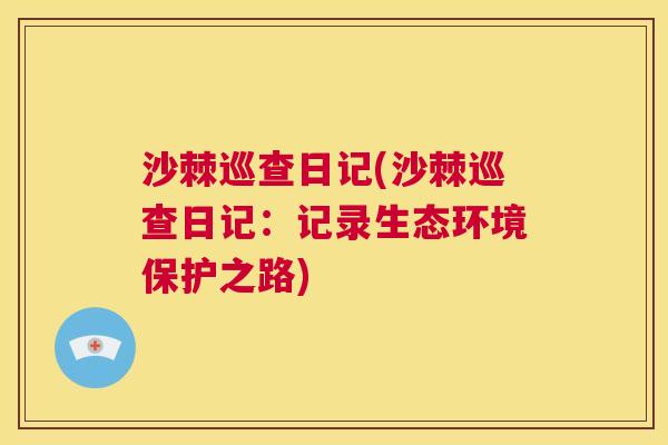 沙棘巡查日记(沙棘巡查日记：记录生态环境保护之路)