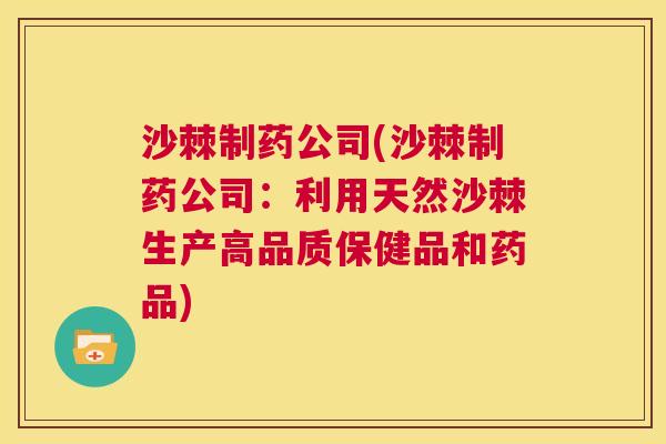 沙棘制药公司(沙棘制药公司：利用天然沙棘生产高品质保健品和药品)