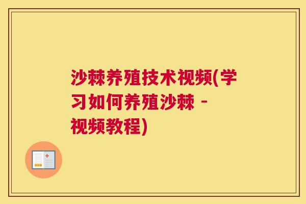 沙棘养殖技术视频(学习如何养殖沙棘 - 视频教程)