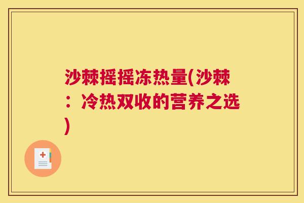 沙棘摇摇冻热量(沙棘：冷热双收的营养之选)