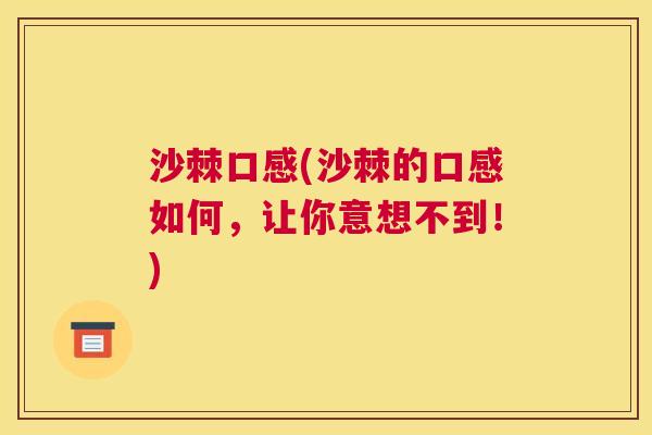 沙棘口感(沙棘的口感如何，让你意想不到！)