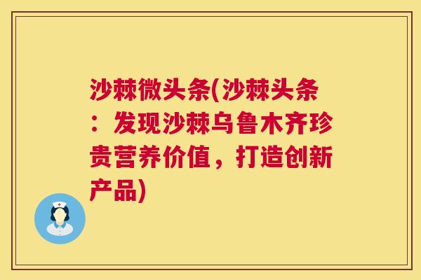 沙棘微头条(沙棘头条：发现沙棘乌鲁木齐珍贵营养价值，打造创新产品)
