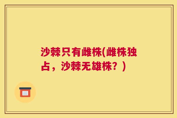 沙棘只有雌株(雌株独占，沙棘无雄株？)
