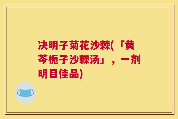 决明子菊花沙棘(「黄芩栀子沙棘汤」，一剂明目佳品)