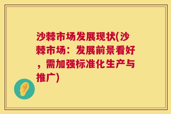 沙棘市场发展现状(沙棘市场：发展前景看好，需加强标准化生产与推广)