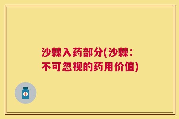 沙棘入药部分(沙棘：不可忽视的药用价值)