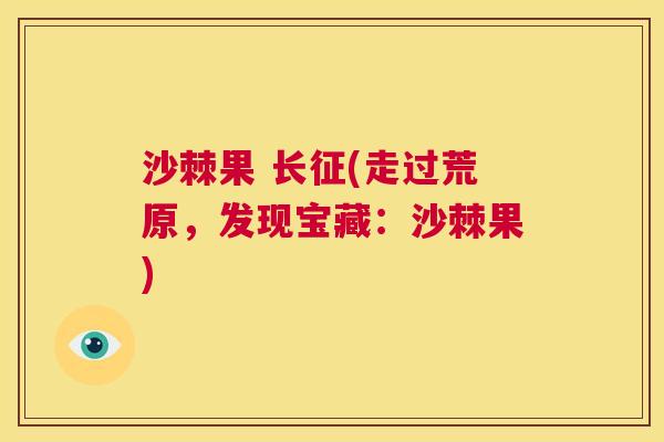 沙棘果 长征(走过荒原，发现宝藏：沙棘果)