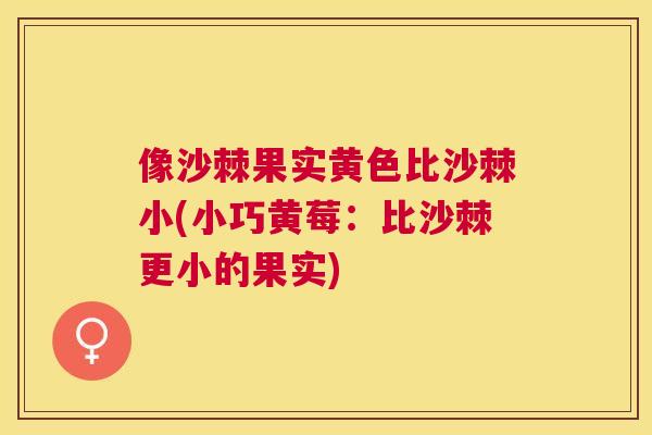像沙棘果实黄色比沙棘小(小巧黄莓:比沙棘更小的果实)