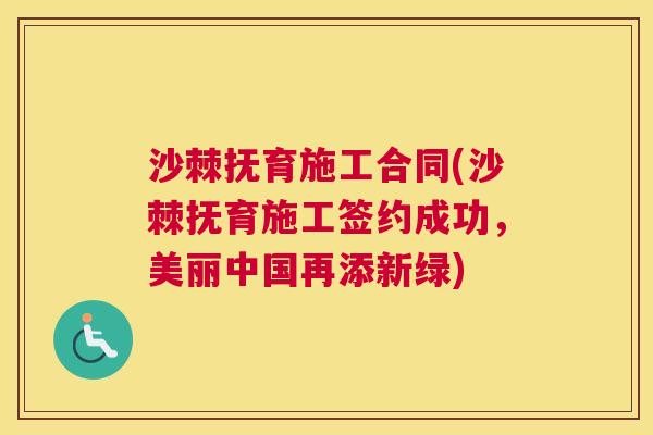 沙棘抚育施工合同(沙棘抚育施工签约成功，美丽中国再添新绿)