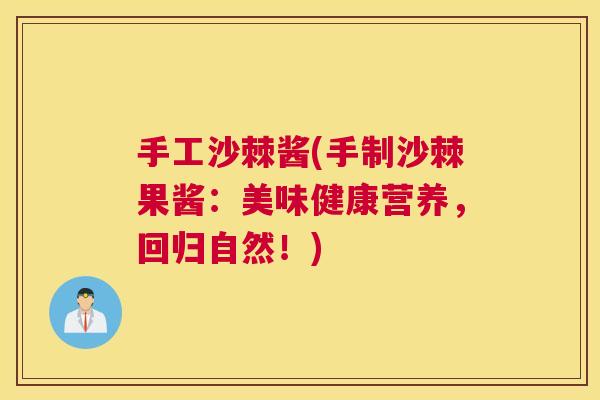 手工沙棘酱(手制沙棘果酱：美味健康营养，回归自然！)