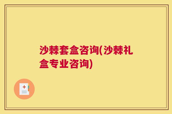 沙棘套盒咨询(沙棘礼盒专业咨询)
