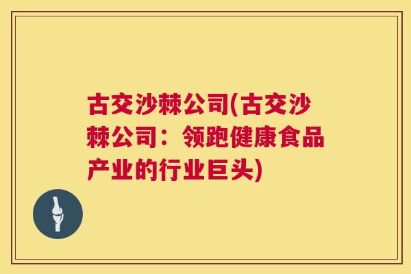 古交沙棘公司(古交沙棘公司：领跑健康食品产业的行业巨头)
