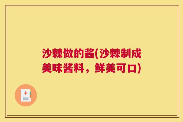 沙棘做的酱(沙棘制成美味酱料，鲜美可口)