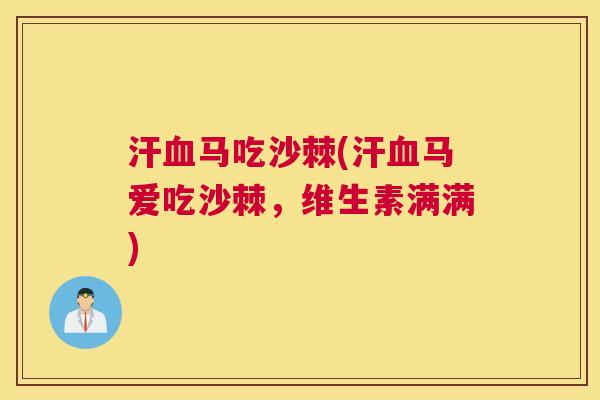 汗血马吃沙棘(汗血马爱吃沙棘，维生素满满)