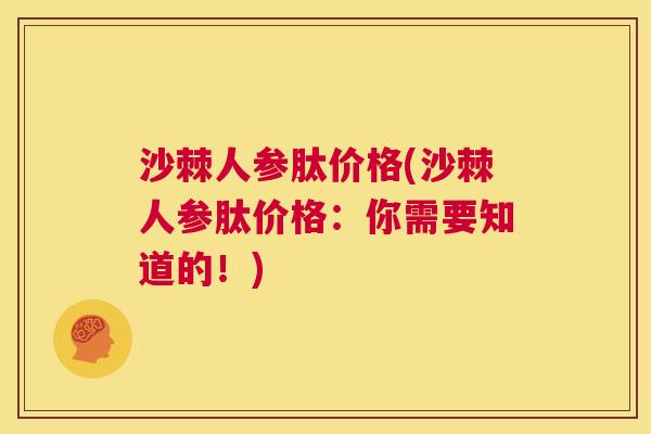 沙棘人参肽价格(沙棘人参肽价格：你需要知道的！)