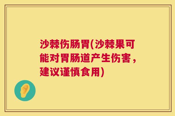 沙棘伤肠胃(沙棘果可能对胃肠道产生伤害，建议谨慎食用)