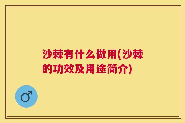沙棘有什么做用(沙棘的功效及用途简介)