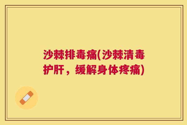 沙棘排毒痛(沙棘清毒护肝，缓解身体疼痛)