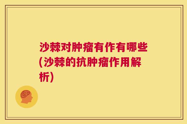 沙棘对肿瘤有作有哪些(沙棘的抗肿瘤作用解析)