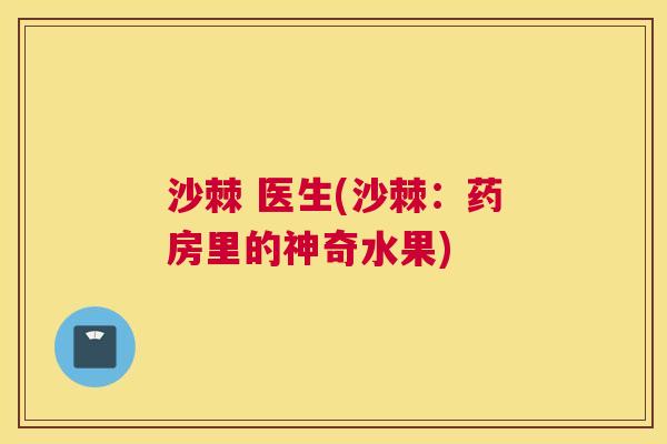 沙棘 医生(沙棘：药房里的神奇水果)