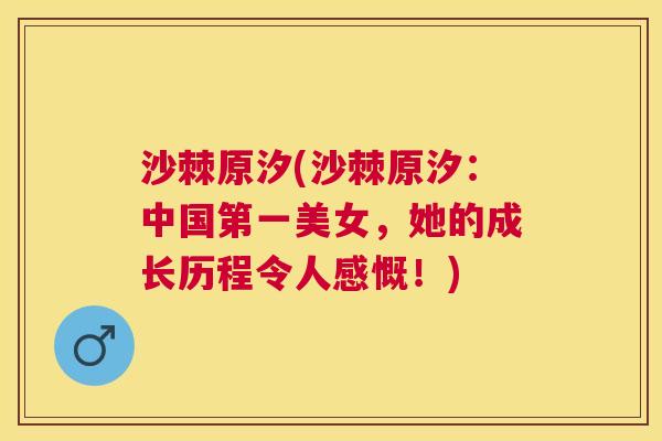 沙棘原汐(沙棘原汐：中国第一美女，她的成长历程令人感慨！)